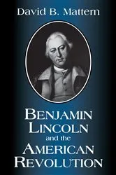 Book cover of Benjamin Lincoln and the American Revolution by David B. Mattern