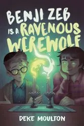 Book cover of Benji Zeb Is a Ravenous Werewolf by Deke Moulton