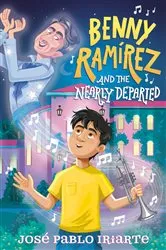 Book cover of Benny Ramírez and the Nearly Departed by José Pablo Iriarte