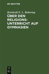 Book cover of Über den Religionsunterricht auf Gymnasien by Reinhold E. L. Bobertag