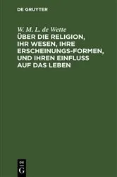 Book cover of Über die Religion, ihr Wesen, ihre Erscheinungsformen, und ihren Einfluß auf das Leben by W. M. L. de Wette