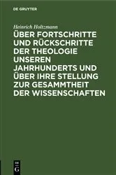 Book cover of Über Fortschritte und Rückschritte der Theologie unseren Jahrhunderts und über ihre Stellung zur Gesammtheit der Wissenschaften by Heinrich Holtzmann