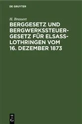 Book cover of Berggesetz und Bergwerkssteuer-Gesetz für Elsaß-Lothringen vom 16. Dezember 1873 by H. Brassert