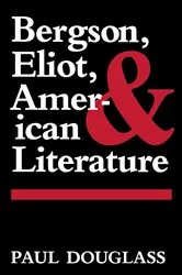 Book cover of Bergson, Eliot, and American Literature by Paul Douglass
