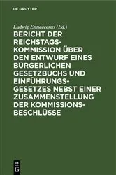 Book cover of Bericht der Reichstags-Kommission über den Entwurf eines Bürgerlichen Gesetzbuchs und Einführungsgesetzes nebst einer Zusammenstellung der Kommissionsbeschlüsse by Ludwig Enneccerus
