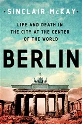 Book cover of Berlin: Life and Death in the City at the Center of the World by Sinclair McKay