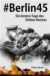 Book cover of #Berlin45: Die letzten Tage des Dritten Reiches by Philip Gibson