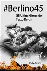 Book cover of #Berlino45: Gli Ultimi Giorni del Terzo Reich by Philip Gibson
