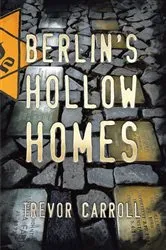 Book cover of Berlin's Hollow Homes by Trevor Carroll