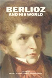 Book cover of Berlioz and His World by Francesca Brittan