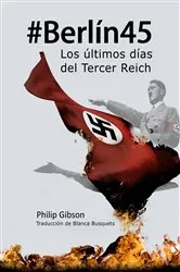 Book cover of #berlín45: Los Últimos Días Del Tercer Reich by Philip Gibson