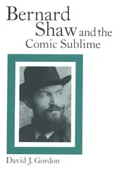 Book cover of Bernard Shaw and the Comic Sublime by David J. Gordon