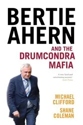 Book cover of Bertie Ahern and the Drumcondra Mafia by Shane Coleman