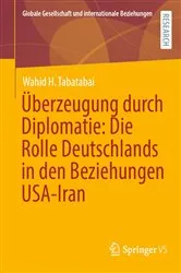 Book cover of Ãœberzeugung durch Diplomatie: Die Rolle Deutschlands in den Beziehungen USA-Iran by Wahid H. Tabatabai