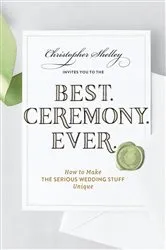 Book cover of Best Ceremony Ever: How to Make the Serious Wedding Stuff Unique by Christopher Shelley