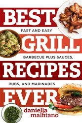 Book cover of Best Grill Recipes Ever: Fast and Easy Barbecue Plus Sauces, Rubs, and Marinades (Best Ever) by Daniella Malfitano
