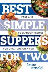 Book cover of Best Simple Suppers for Two: Fast and Foolproof Recipes for One, Two, or a Few (Best Ever) by Laura Arnold