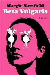 Book cover of Beta Vulgaris: A Novel by Margie Sarsfield