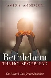 Book cover of Bethlehem: The House of Bread by James S. Anderson