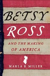 Book cover of Betsy Ross and the Making of America by Marla R. Miller
