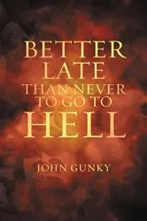 Book cover of Better Late than Never to Go to Hell by John Gunky