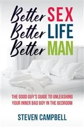 Book cover of Better Sex, Better Life, Better Man by Steven Campbell