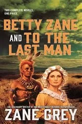 Book cover of Betty Zane and To the Last Man by Zane Grey