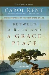 Book cover of Between a Rock and a Grace Place Bible Study Participant's Guide by Carol Kent
