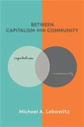 Book cover of Between Capitalism and Community by Michael A. Lebowitz
