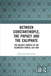 Book cover of Between Constantinople, the Papacy, and the Caliphate by Krzysztof Kościelniak