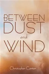 Book cover of Between Dust and Wind by Christopher Carter