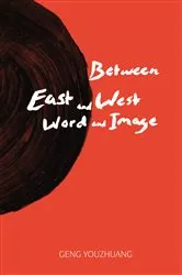 Book cover of Between East and West/Word and Image by GENG Youzhfuang