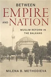 Book cover of Between Empire and Nation by Milena B. Methodieva