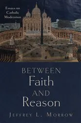 Book cover of Between Faith and Reason by Jeffrey L. Morrow