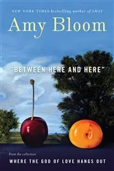 Book cover of Between Here and Here (short story) by Amy Bloom