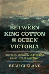 Book cover of Between King Cotton and Queen Victoria by Beau Cleland