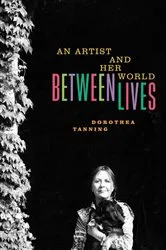 Book cover of Between Lives: An Artist and Her World by Dorothea Tanning