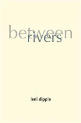 Book cover of Between Rivers by Leni Dipple