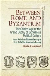 Book cover of Between Rome and Byzantium by Jūratė Kiaupienė