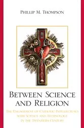 Book cover of Between Science and Religion by Phillip M. Thompson