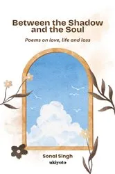 Book cover of Between the Shadow and the Soul | Poems on love, life and loss by Sonal Singh