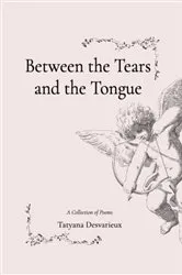Book cover of Between the Tears and the Tongue by Tatyana Desvarieux