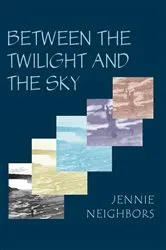 Book cover of Between the Twilight and the Sky by Jennie Neighbors
