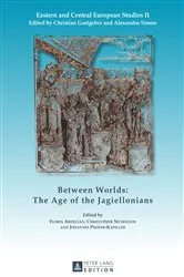 Book cover of Between Worlds: The Age of the Jagiellonians by Christian Gastgeber