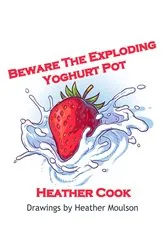 Book cover of Beware The Exploding Yoghurt Pot by Heather Cook