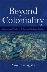 Book cover of Beyond Coloniality by Aaron Kamugisha