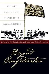 Book cover of Beyond Confederation by Richard Beeman