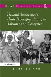 Book cover of Beyond 'Innocence': Amis Aboriginal Song in Taiwan as an Ecosystem by Shzr Ee Tan