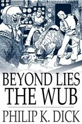 Book cover of Beyond Lies the Wub by Philip K. Dick