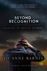 Book cover of Beyond Recognition - Shadows of Mental Illness by Jo Anne Barnes